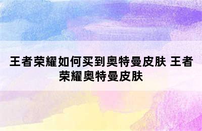 王者荣耀如何买到奥特曼皮肤 王者荣耀奥特曼皮肤